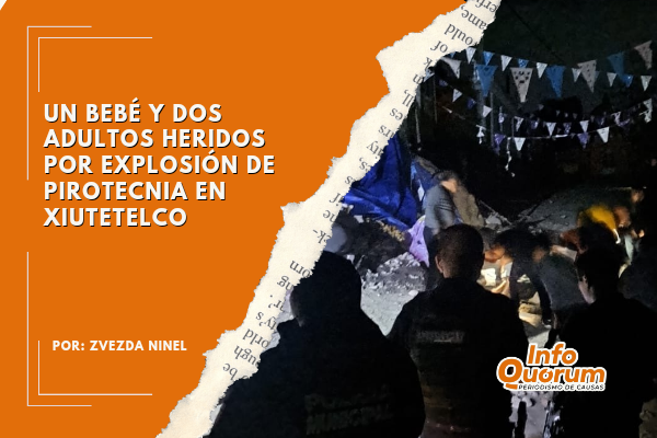 Un bebé y dos adultos heridos por explosión de pirotecnia en Xiutetelco