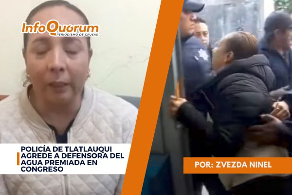 Policía de Tlatlauqui agrede a defensora del agua premiada en Congreso