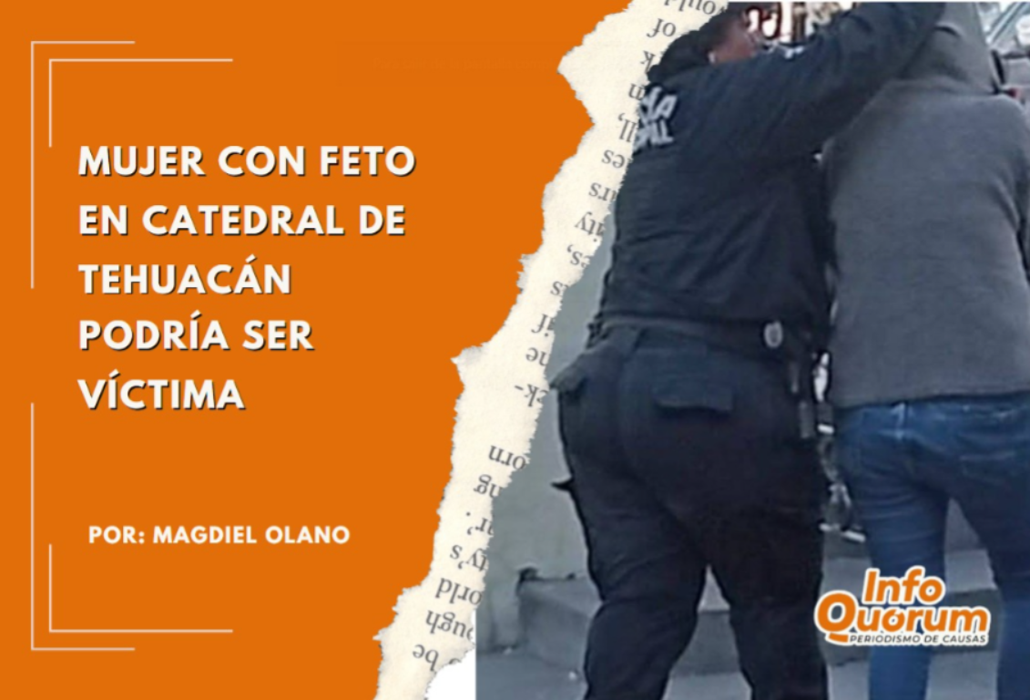 Mujer con feto en catedral de Tehuacán podría ser víctima