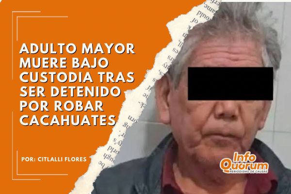 Adulto mayor muere bajo custodia tras ser detenido por robar cacahuates