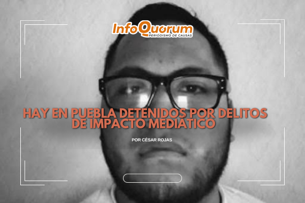 Hay en Puebla detenidos por delitos de impacto mediático