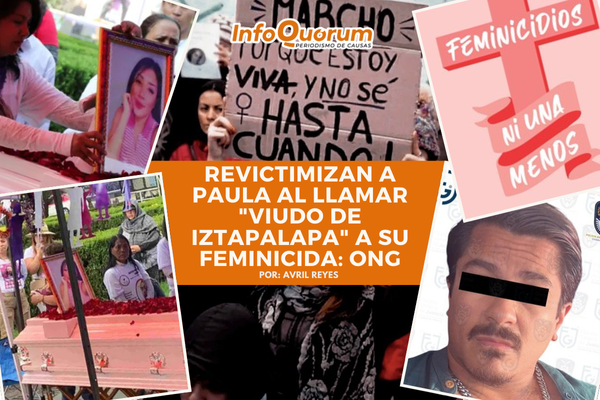 Revictimizan a Paula al llamar “viudo de Iztapalapa” a su feminicida: ONG