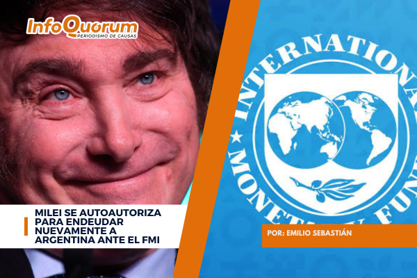 Milei se autoautoriza para endeudar nuevamente a Argentina ante el FMI