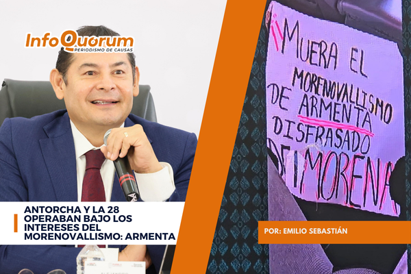 Antorcha y la 28 operaban bajo los intereses del morenovallismo: Armenta