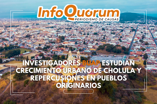 Investigadores de Posgrado de la BUAP estudian el crecimiento urbano de Cholula y sus repercusiones en los pueblos originarios