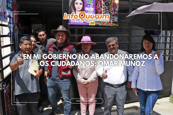 En mi gobierno no abandonaremos a los ciudadanos: Omar Muñoz