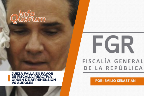 Jueza falla en favor de Fiscalía, reactiva orden de aprehensión vs Auroles