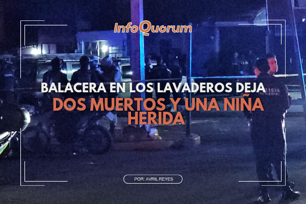 Balacera en Los Lavaderos deja dos muertos y una niña herida