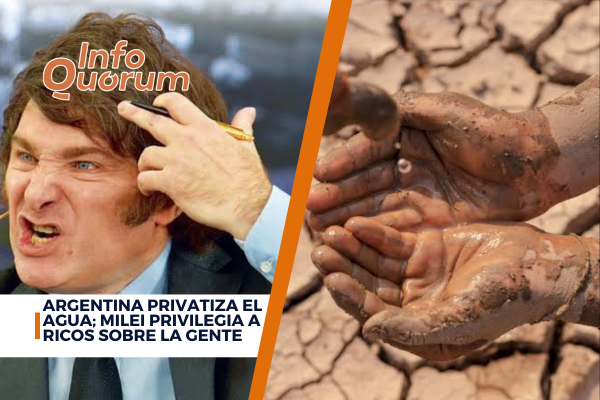Argentina privatiza el agua; Milei privilegia a ricos sobre la gente