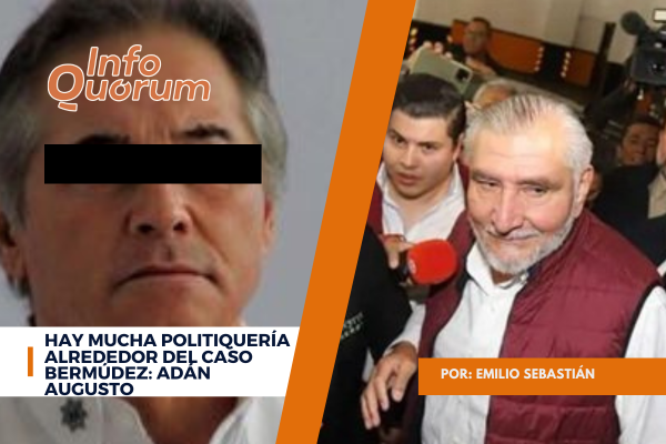 Hay mucha politiquería alrededor del caso Bermúdez: Adán Augusto