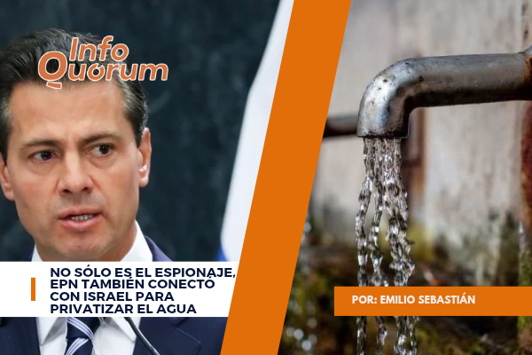 No sólo es el espionaje, EPN también conectó con Israel para privatizar el agua
