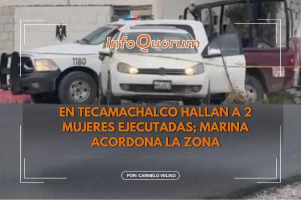 En Tecamachalco hallan a 2 mujeres ejecutadas; Marina acordona la zona