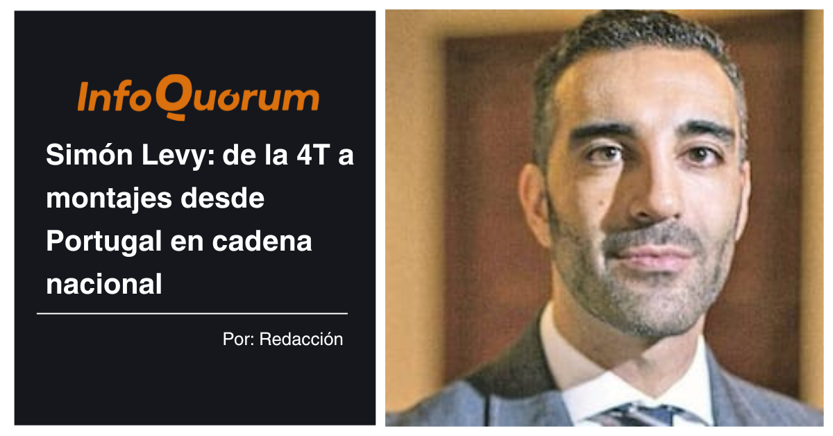 Simón Levy: de la 4T a montajes desde Portugal en cadena nacional